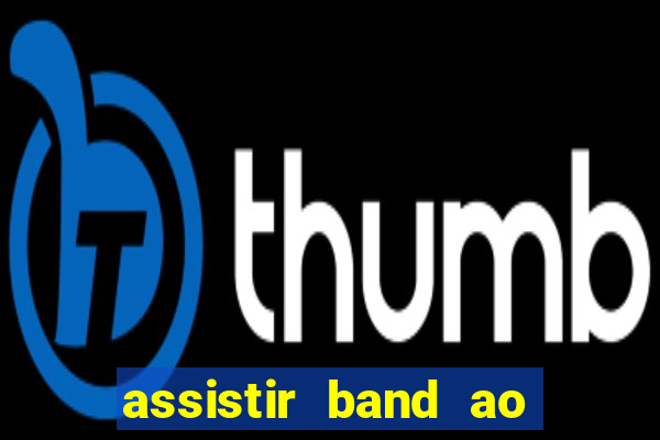 assistir band ao vivo gratis